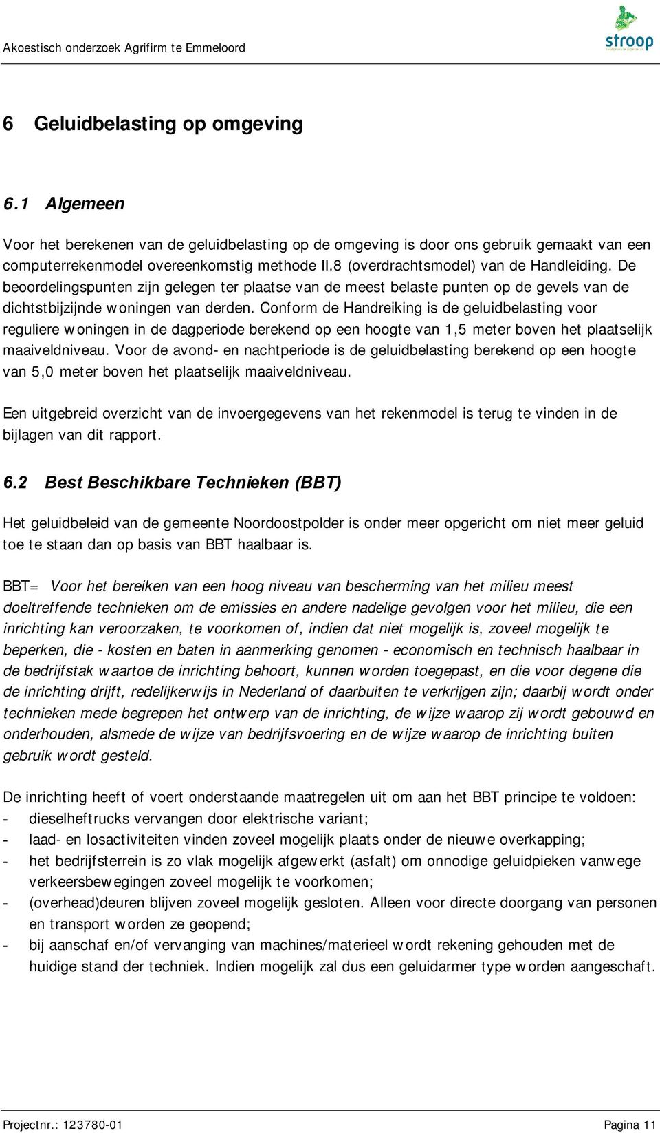 De beoordelingspunten zijn gelegen ter plaatse van de meest belaste punten op de gevels van de dichtstbijzijnde woningen van derden.