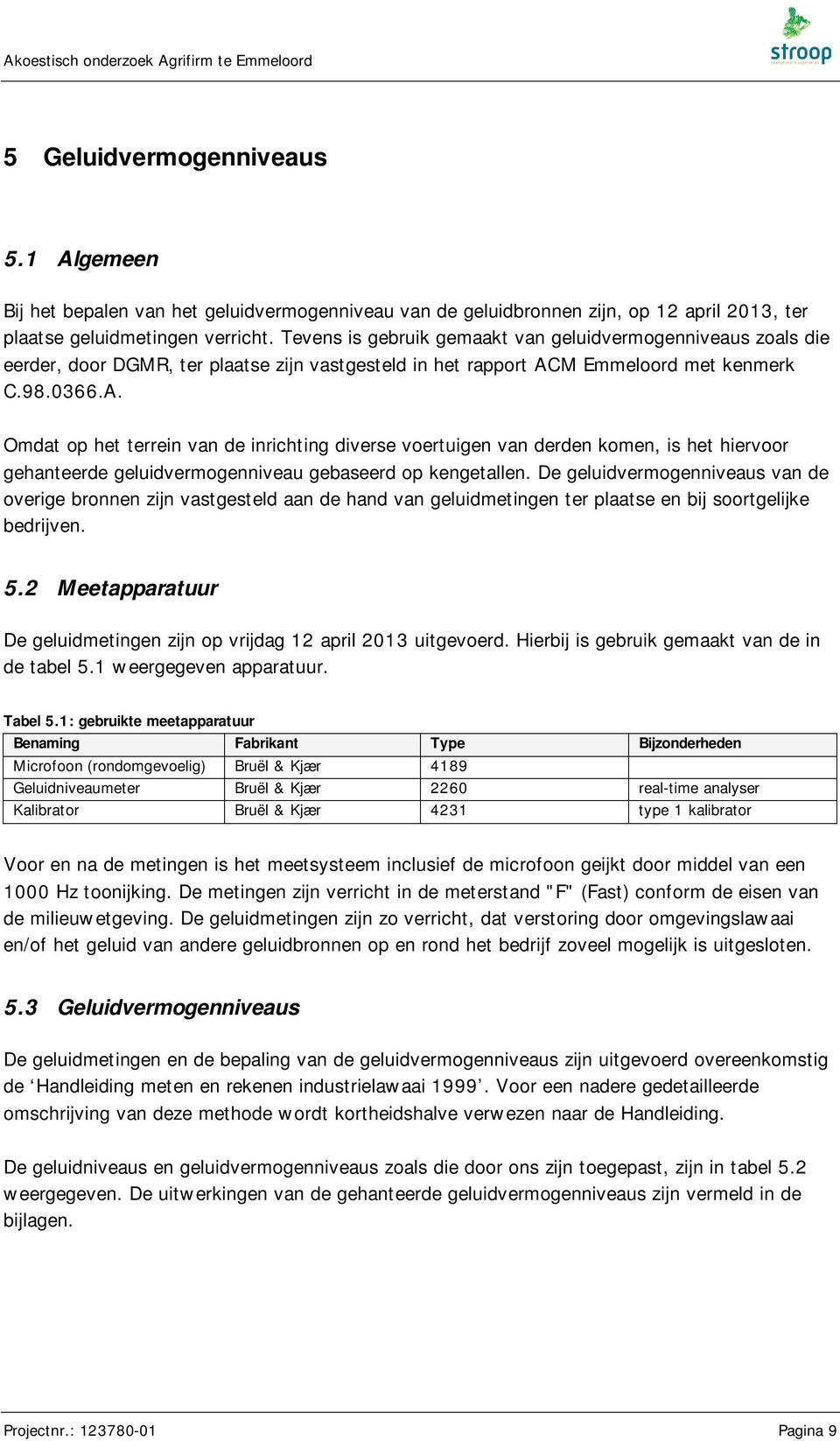 Tevens is gebruik gemaakt van geluidvermogenniveaus zoals die eerder, door DGMR, ter plaatse zijn vastgesteld in het rapport AC