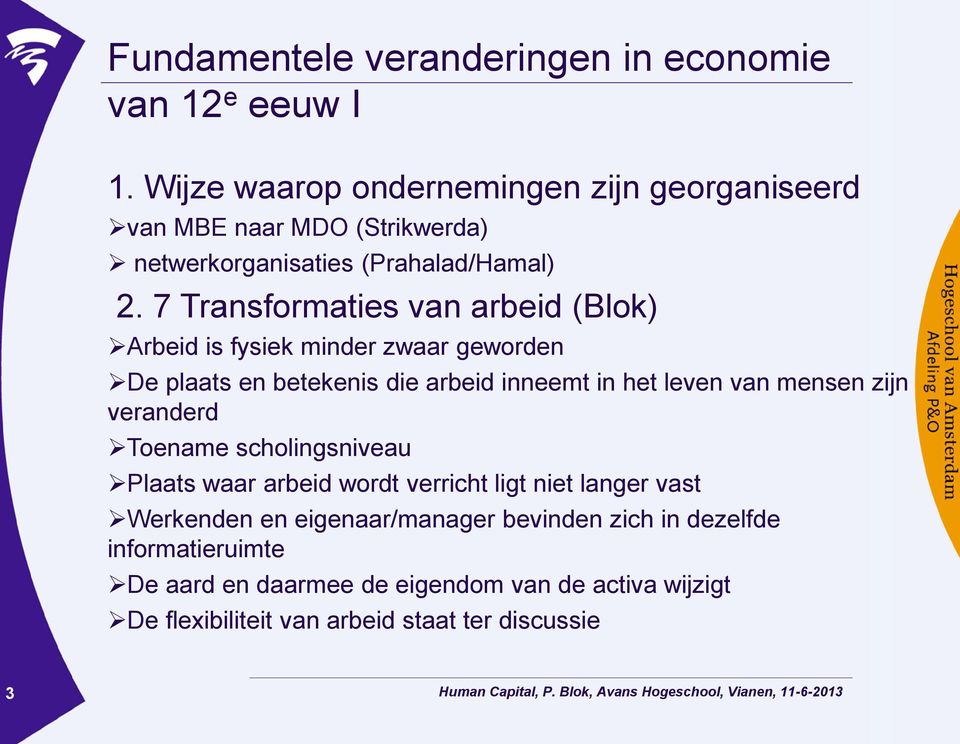 7 Transformaties van arbeid (Blok) Arbeid is fysiek minder zwaar geworden De plaats en betekenis die arbeid inneemt in het leven van mensen zijn