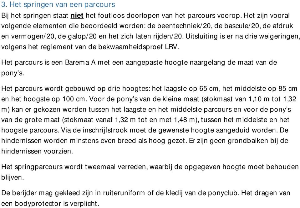 Uitsluiting is er na drie weigeringen, volgens het reglement van de bekwaamheidsproef LRV. Het parcours is een Barema A met een aangepaste hoogte naargelang de maat van de pony s.