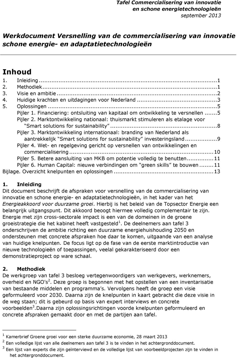 Financiering: ontsluiting van kapitaal om ontwikkeling te versnellen... 5 Pijler 2. Marktontwikkeling nationaal: thuismarkt stimuleren als etalage voor Smart solutions for sustainability... 8 Pijler 3.