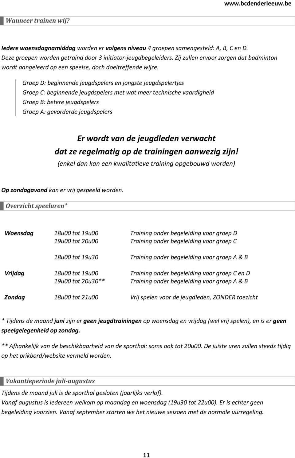 Groep D: beginnende jeugdspelers en jongste jeugdspelertjes Groep C: beginnende jeugdspelers met wat meer technische vaardigheid Groep B: betere jeugdspelers Groep A: gevorderde jeugdspelers Er wordt