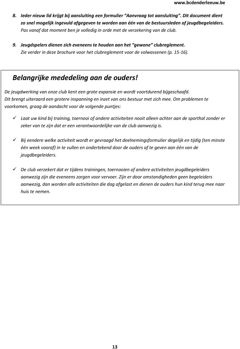 Jeugdspelers dienen zich eveneens te houden aan het gewone clubreglement. Zie verder in deze brochure voor het clubreglement voor de volwassenen (p. 15-16). Belangrijke mededeling aan de ouders!