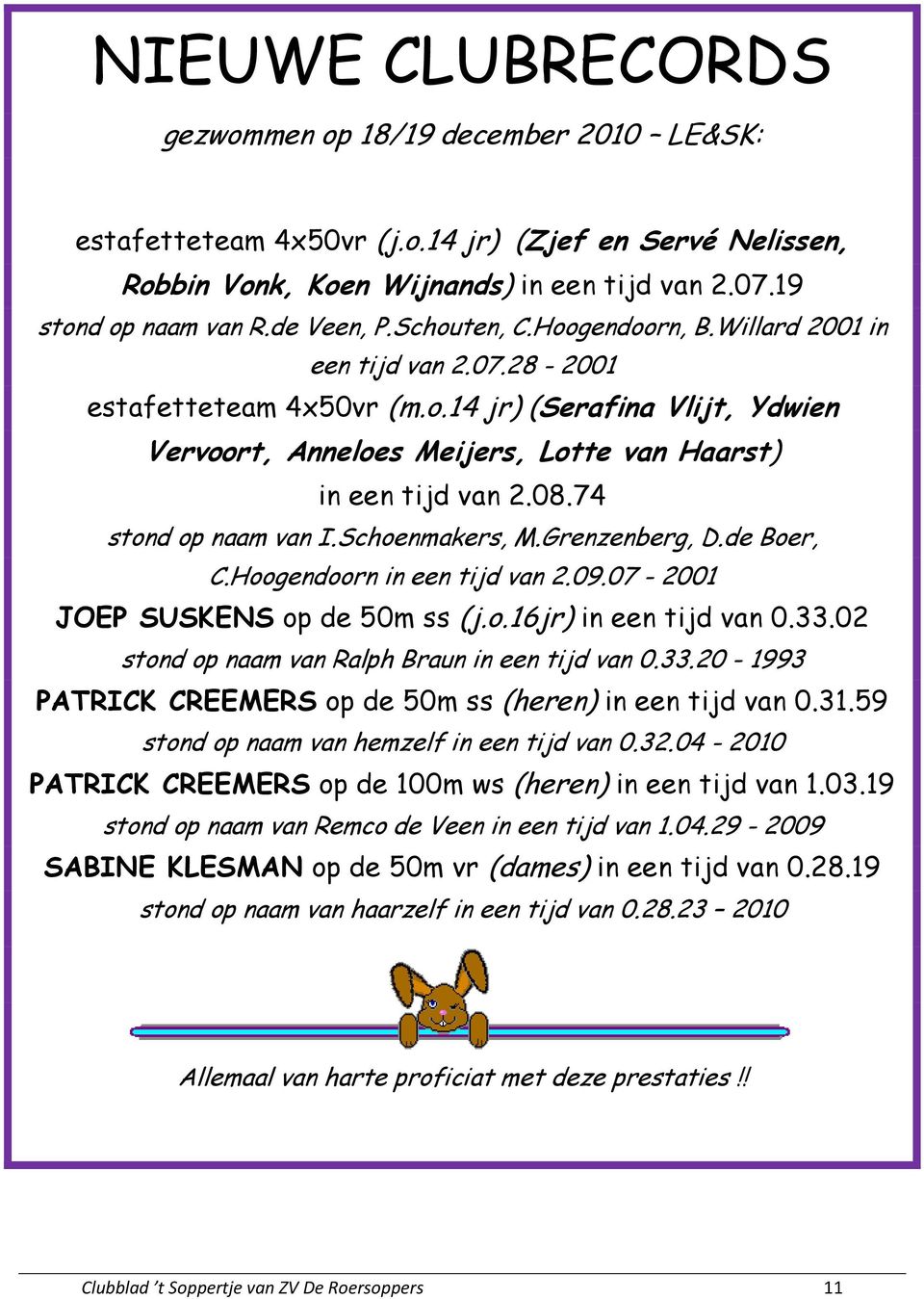 74 stond op naam van I.Schoenmakers, M.Grenzenberg, D.de Boer, C.Hoogendoorn in een tijd van 2.09.07-2001 JOEP SUSKENS op de 50m ss (j.o.16jr) in een tijd van 0.33.