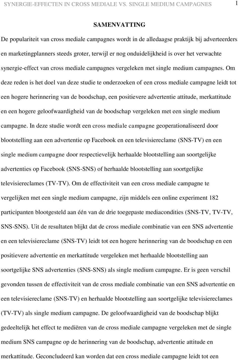 Om deze reden is het doel van deze studie te onderzoeken of een cross mediale campagne leidt tot een hogere herinnering van de boodschap, een positievere advertentie attitude, merkattitude en een