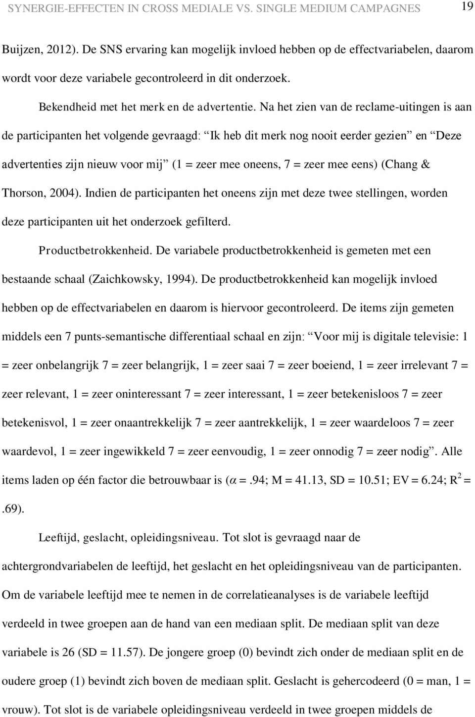 eens) (Chang & Thorson, 2004). Indien de participanten het oneens zijn met deze twee stellingen, worden deze participanten uit het onderzoek gefilterd. Productbetrokkenheid.