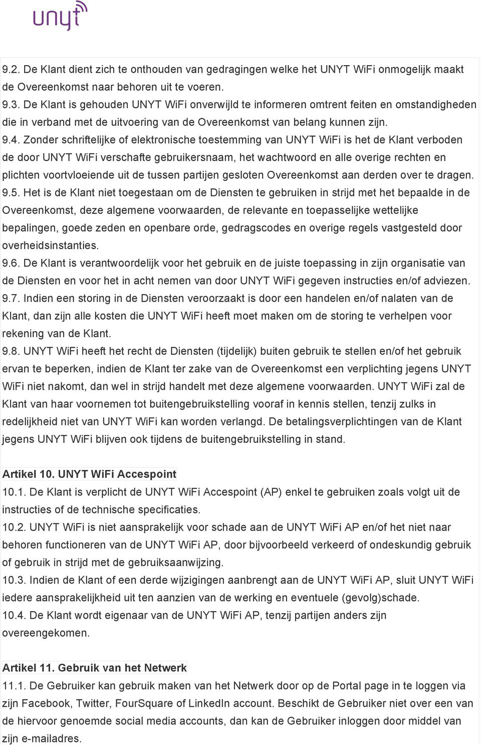 Zonder schriftelijke of elektronische toestemming van UNYT WiFi is het de Klant verboden de door UNYT WiFi verschafte gebruikersnaam, het wachtwoord en alle overige rechten en plichten voortvloeiende