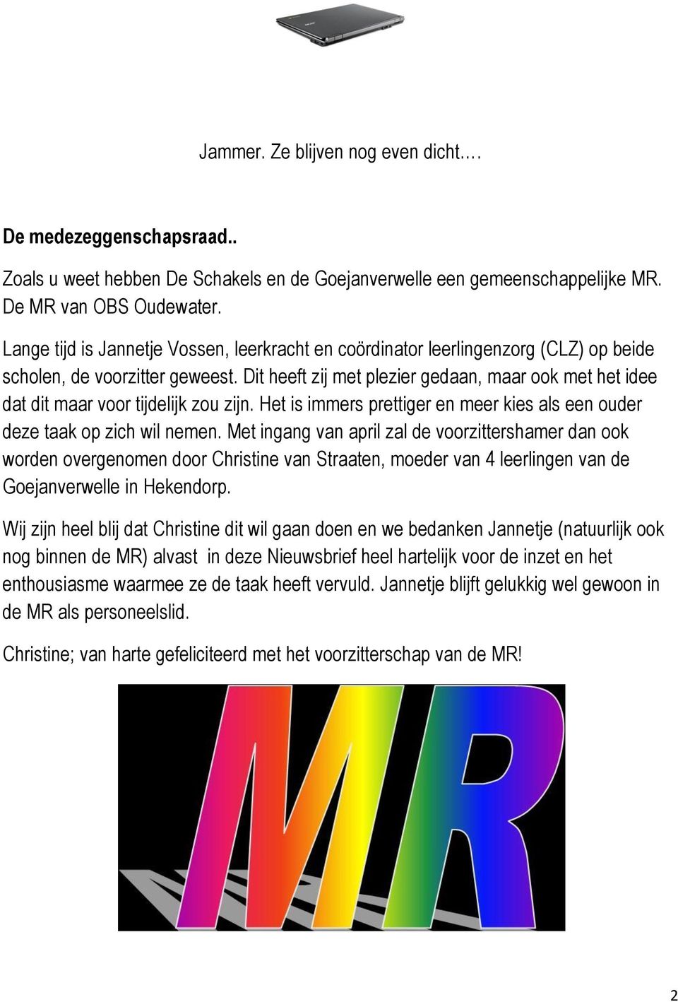 Dit heeft zij met plezier gedaan, maar ook met het idee dat dit maar voor tijdelijk zou zijn. Het is immers prettiger en meer kies als een ouder deze taak op zich wil nemen.