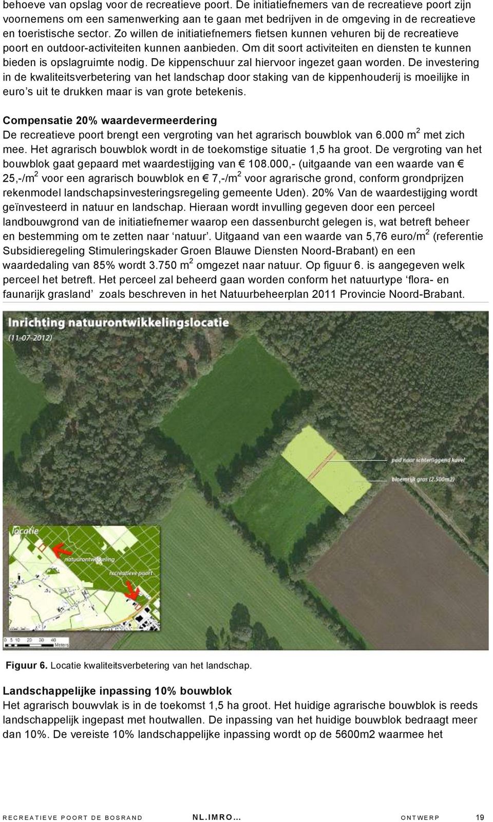 Zo willen de initiatiefnemers fietsen kunnen vehuren bij de recreatieve poort en outdoor-activiteiten kunnen aanbieden. Om dit soort activiteiten en diensten te kunnen bieden is opslagruimte nodig.