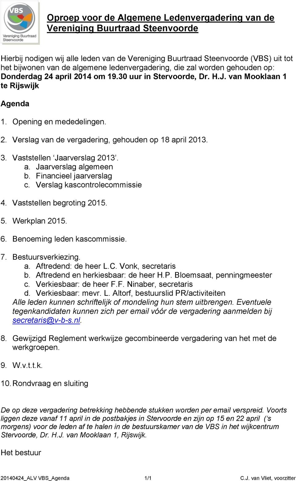 3. Vaststellen Jaarverslag 2013. a. Jaarverslag algemeen b. Financieel jaarverslag c. Verslag kascontrolecommissie 4. Vaststellen begroting 2015. 5. Werkplan 2015. 6. Benoeming leden kascommissie. 7.