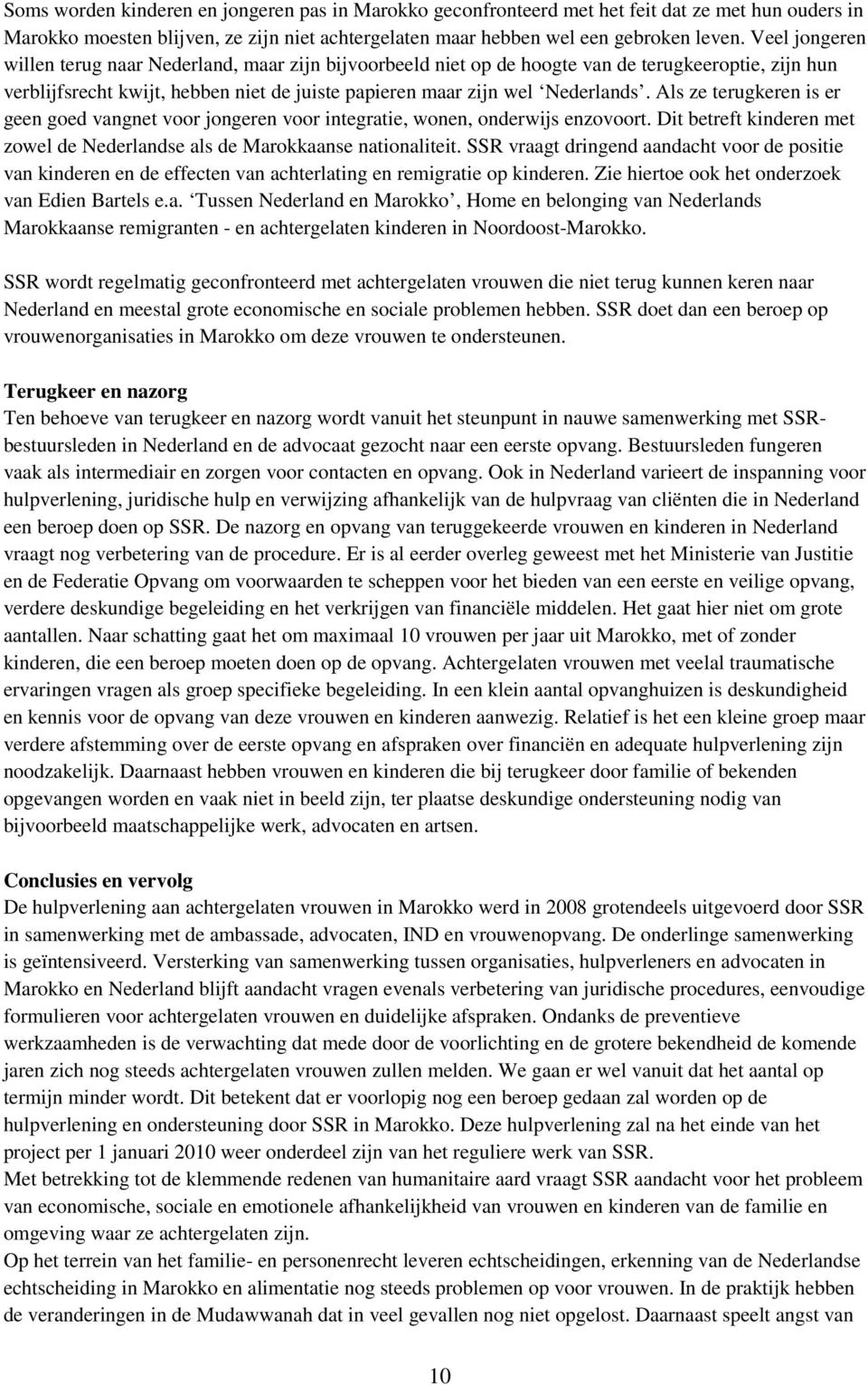 Als ze terugkeren is er geen goed vangnet voor jongeren voor integratie, wonen, onderwijs enzovoort. Dit betreft kinderen met zowel de Nederlandse als de Marokkaanse nationaliteit.