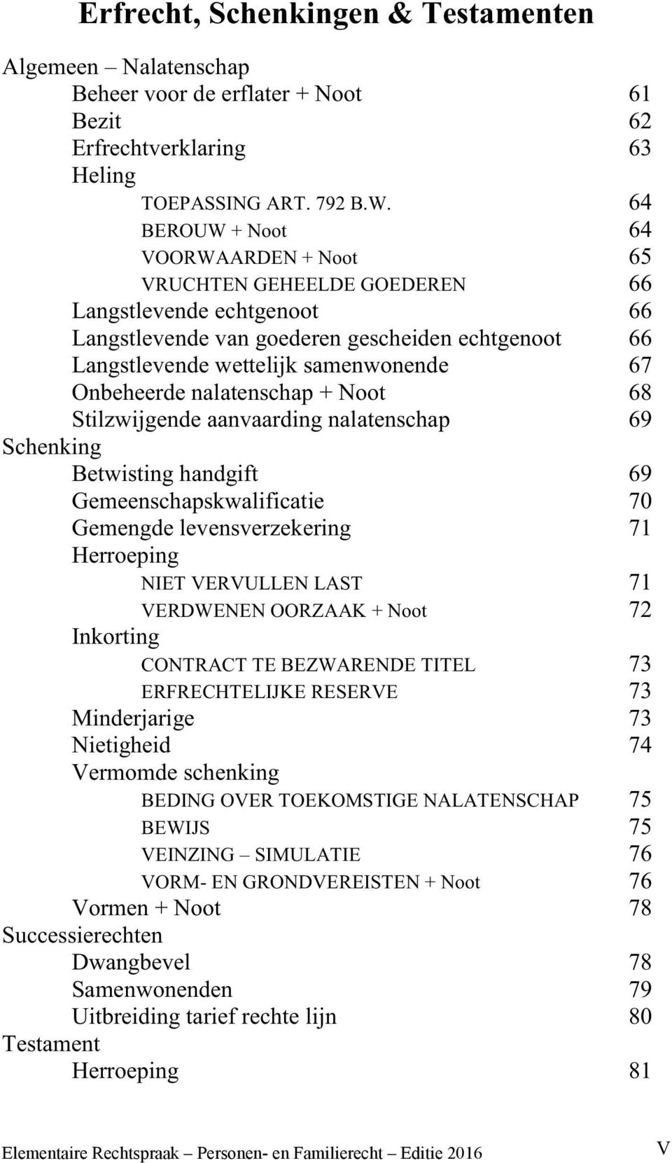 Onbeheerde nalatenschap + Noot 68 Stilzwijgende aanvaarding nalatenschap 69 Schenking Betwisting handgift 69 Gemeenschapskwalificatie 70 Gemengde levensverzekering 71 Herroeping NIET VERVULLEN LAST