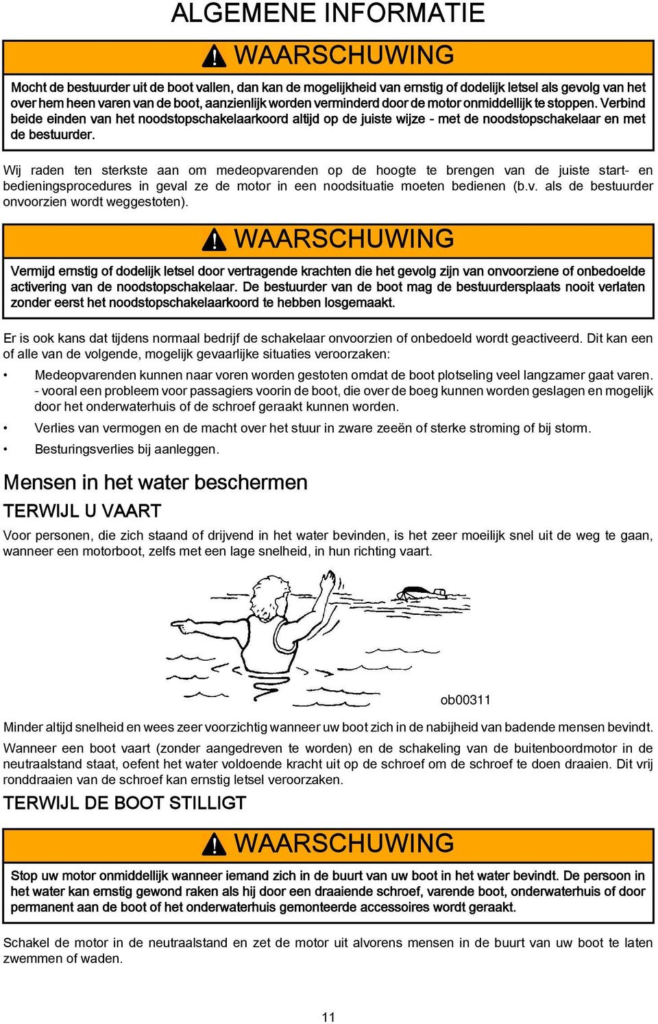 motor onmiddellijk te stoppen. Verbind beide einden van het noodstopschakelaarkoord altijd op de juiste wijze - met de noodstopschakelaar en met de bestuurder.