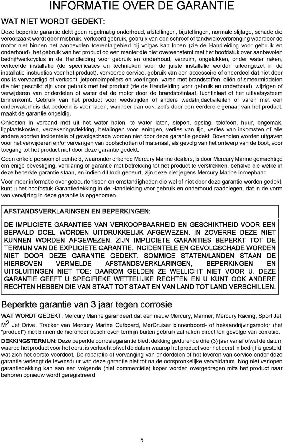 gebruik van het product op een manier die niet overeenstemt met het hoofdstuk over aanbevolen bedrijf/werkcyclus in de Handleiding voor gebruik en onderhoud, verzuim, ongelukken, onder water raken,