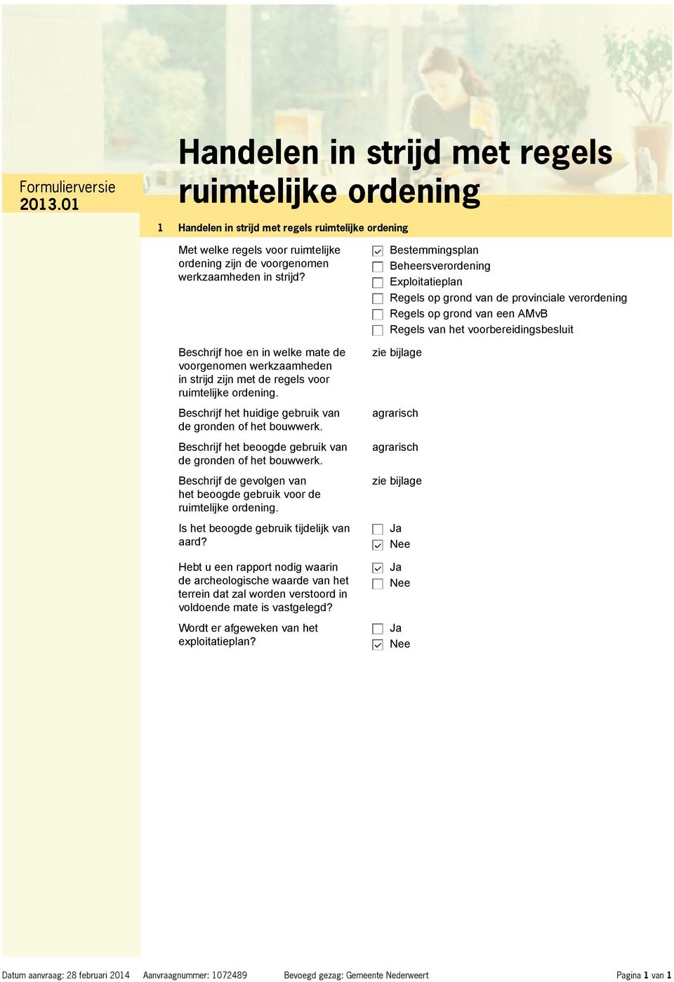 Beschrijf hoe en in welke mate de voorgenomen werkzaamheden in strijd zijn met de regels voor ruimtelijke ordening. Beschrijf het huidige gebruik van de gronden of het bouwwerk.