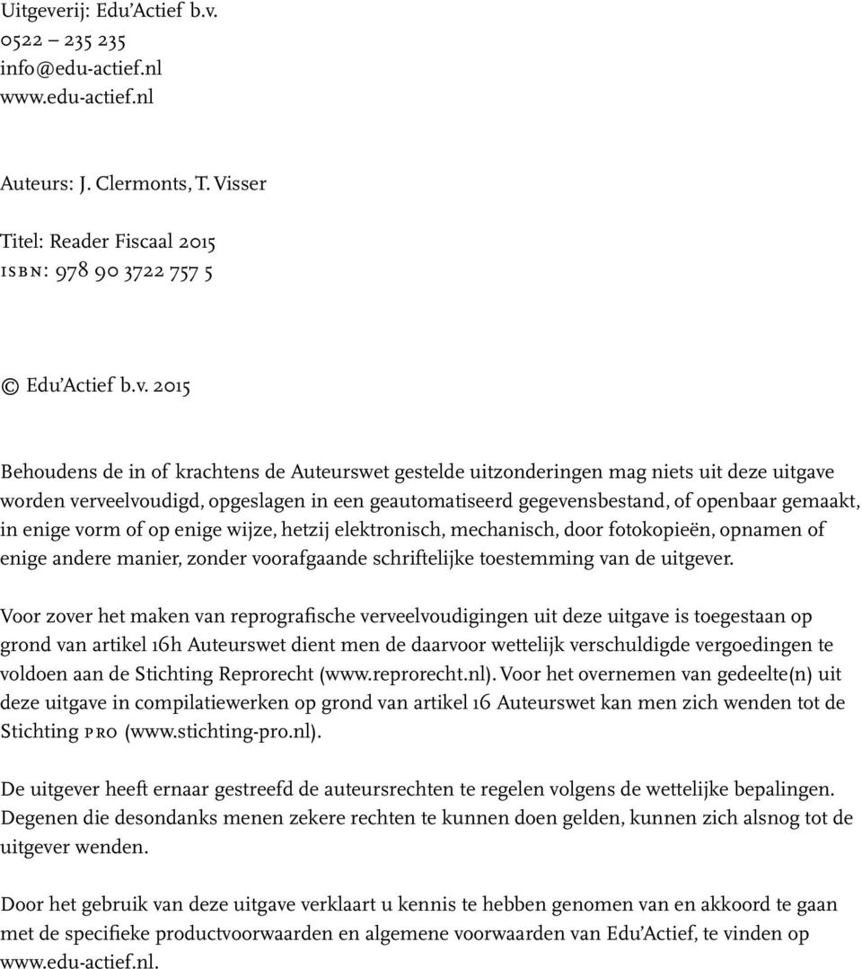 0522 235 235 info@edu-actief.nl www.edu-actief.nl Auteurs: J. Clermonts, T. Visser Titel: Reader Fiscaal 2015 isbn: 978 90 3722 757 5 Edu Actief b.v.