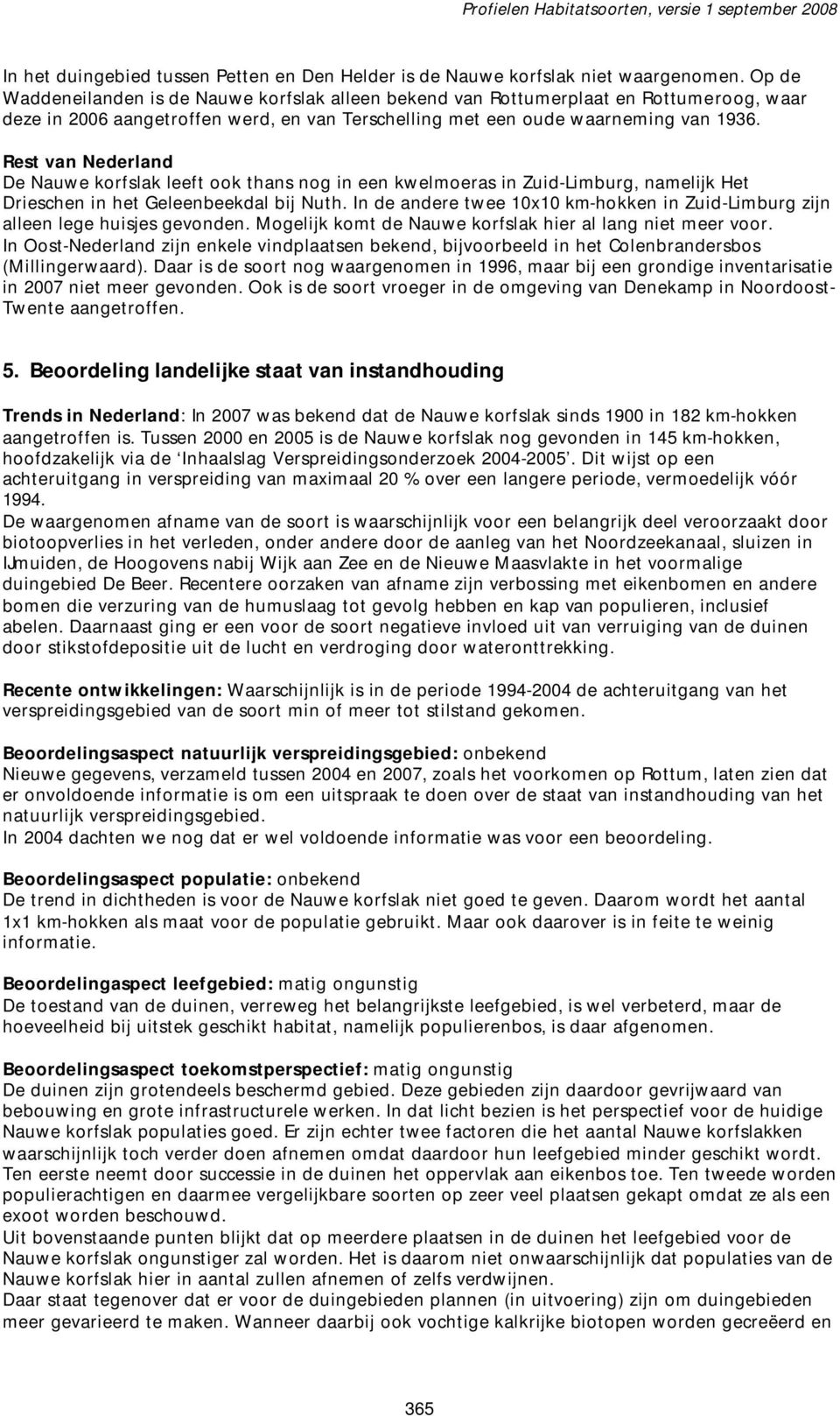 Rest van Nederland De Nauwe korfslak leeft ook thans nog in een kwelmoeras in Zuid-Limburg, namelijk Het Drieschen in het Geleenbeekdal bij Nuth.