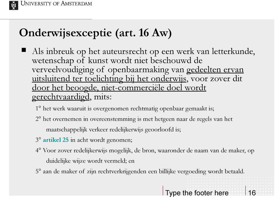 toelichting bij het onderwijs, voor zover dit door het beoogde, niet-commerciële doel wordt gerechtvaardigd, mits: 1 het werk waaruit is overgenomen rechtmatig openbaar gemaakt is; 2 het