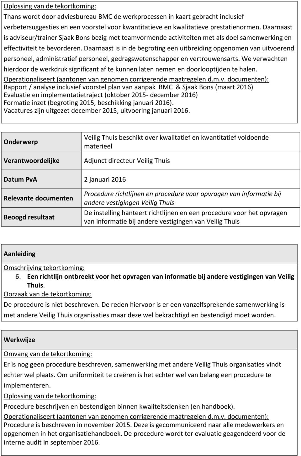 Daarnaast is in de begroting een uitbreiding opgenomen van uitvoerend personeel, administratief personeel, gedragswetenschapper en vertrouwensarts.