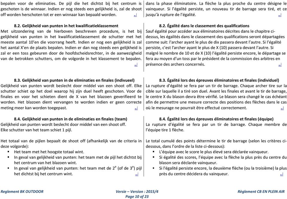 Gelijkheid van punten in het kwalificatieklassement Met uitzondering van de hierboven beschreven procedure, is het bij gelijkheid van punten in het kwalificatieklassement de schutter met het meeste