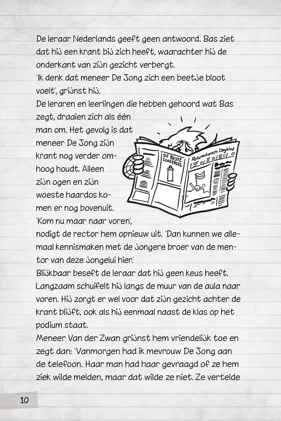 Het gevolg is dat meneer De Jong zijn krant nog verder omhoog houdt. Alleen zijn ogen en zijn woeste haardos komen er nog bovenuit. Kom nu maar naar voren, nodigt de rector hem opnieuw uit.