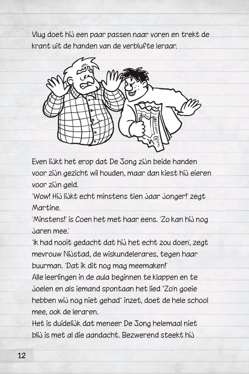 Minstens! is Coen het met haar eens. Zo kan hij nog jaren mee. Ik had nooit gedacht dat hij het echt zou doen, zegt mevrouw Nijstad, de wiskundelerares, tegen haar buurman.