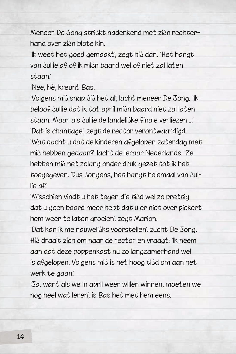 Maar als jullie de landelijke finale verliezen Dat is chantage, zegt de rector verontwaardigd. Wat dacht u dat de kinderen afgelopen zaterdag met mij hebben gedaan? lacht de leraar Nederlands.