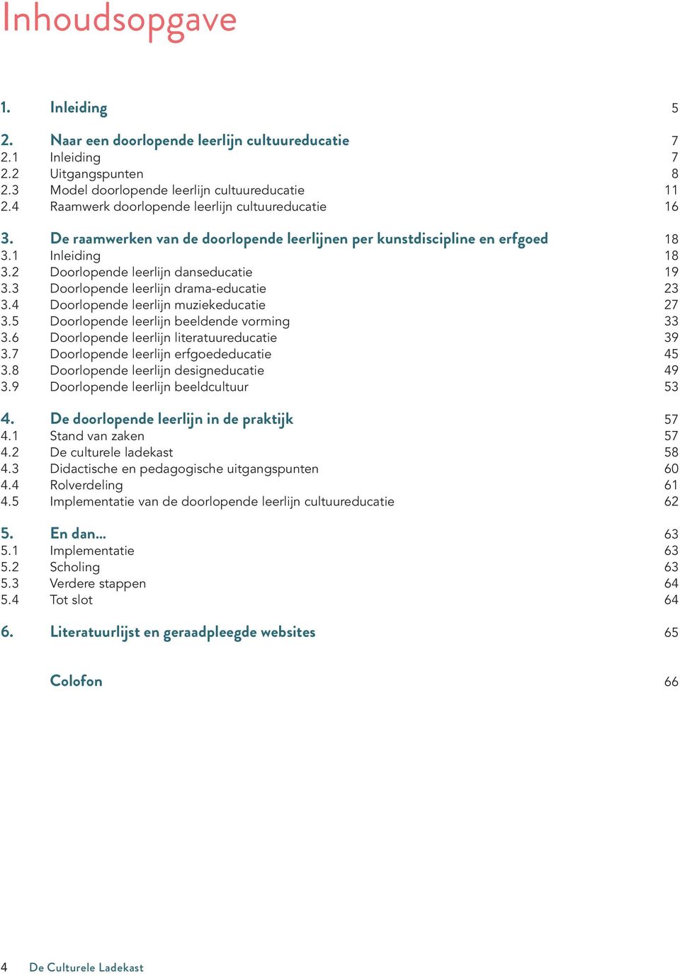 3 Doorlopende leerlijn drama-educatie 23 3.4 Doorlopende leerlijn muziekeducatie 27 3.5 Doorlopende leerlijn beeldende vorming 33 3.6 Doorlopende leerlijn literatuureducatie 39 3.