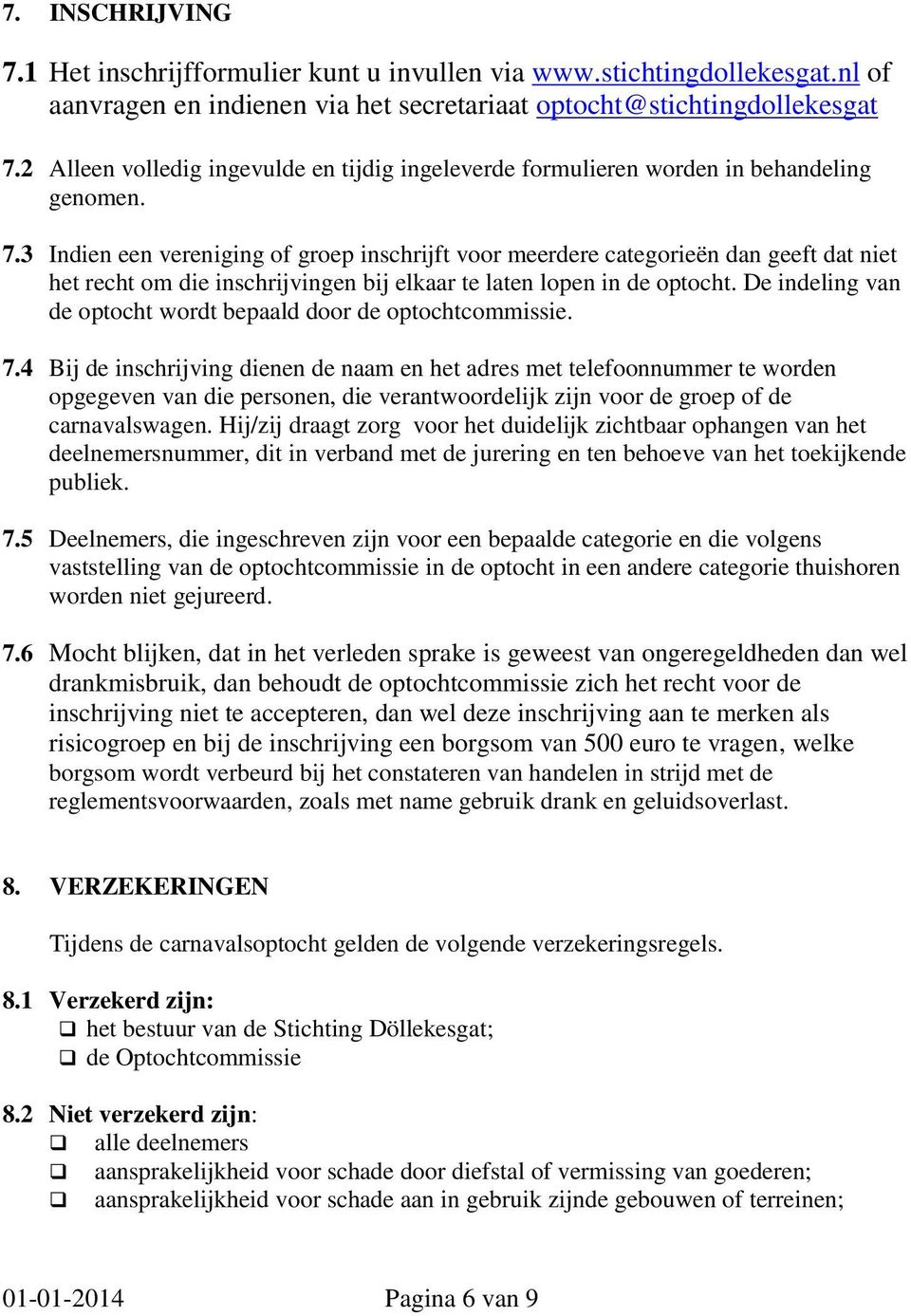 3 Indien een vereniging of groep inschrijft voor meerdere categorieën dan geeft dat niet het recht om die inschrijvingen bij elkaar te laten lopen in de optocht.