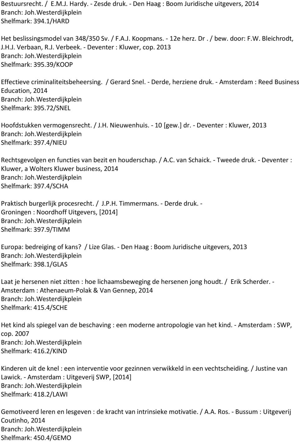 - Amsterdam : Reed Business Education, 2014 Shelfmark: 395.72/SNEL Hoofdstukken vermogensrecht. / J.H. Nieuwenhuis. - 10 [gew.] dr. - Deventer : Kluwer, 2013 Shelfmark: 397.