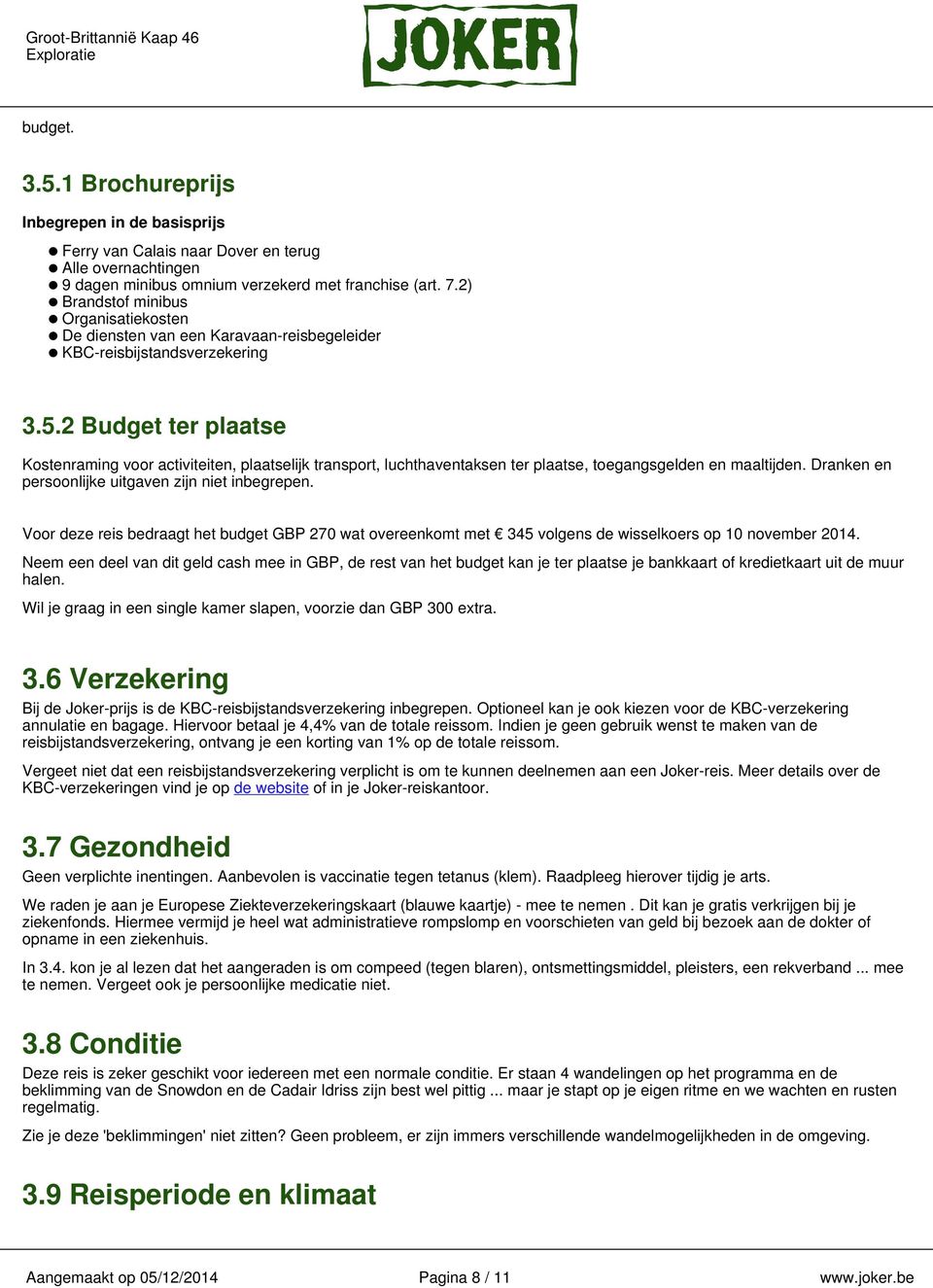 2 Budget ter plaatse Kostenraming voor activiteiten, plaatselijk transport, luchthaventaksen ter plaatse, toegangsgelden en maaltijden. Dranken en persoonlijke uitgaven zijn niet inbegrepen.