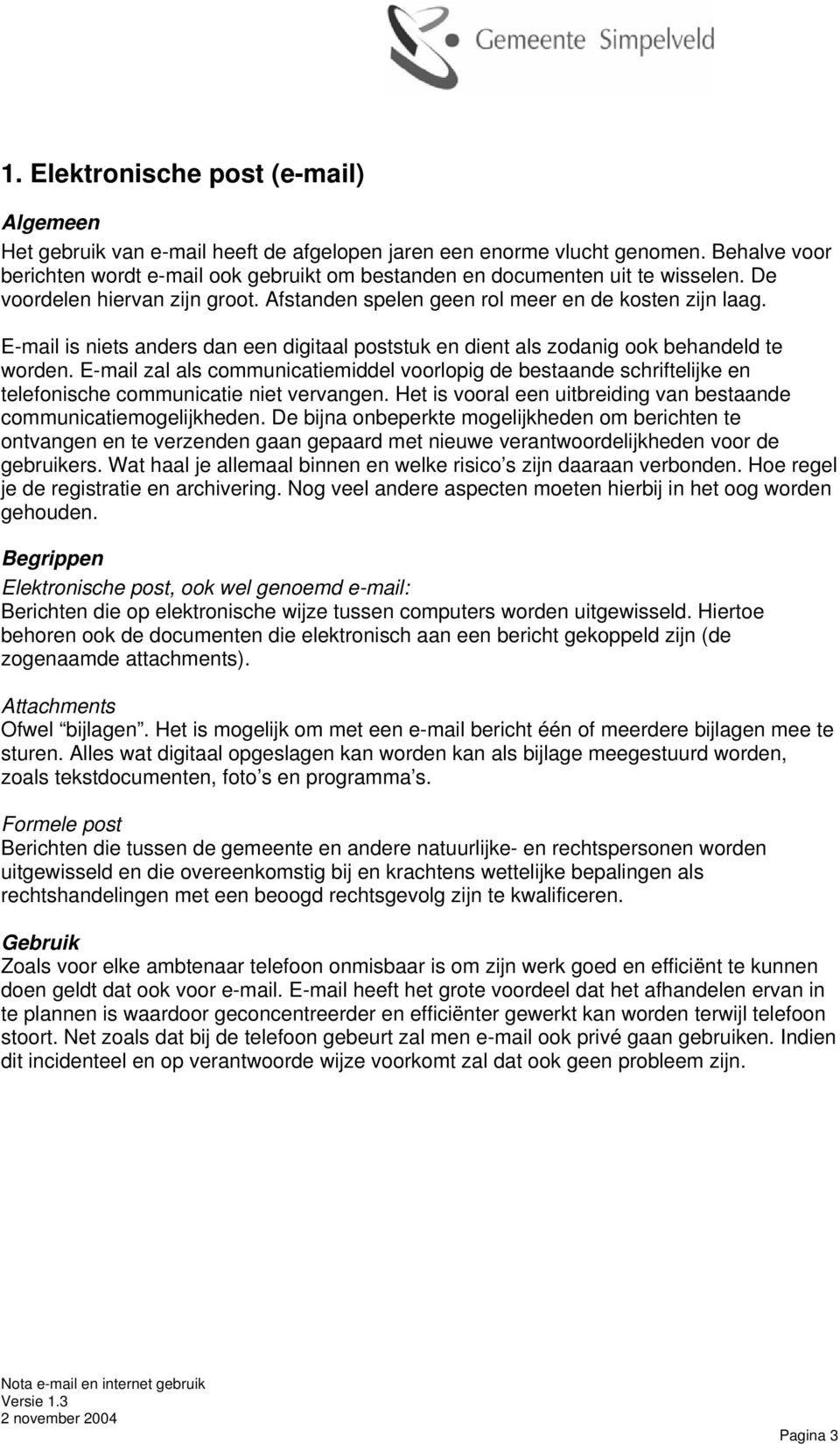 E-mail is niets anders dan een digitaal poststuk en dient als zodanig ook behandeld te worden.