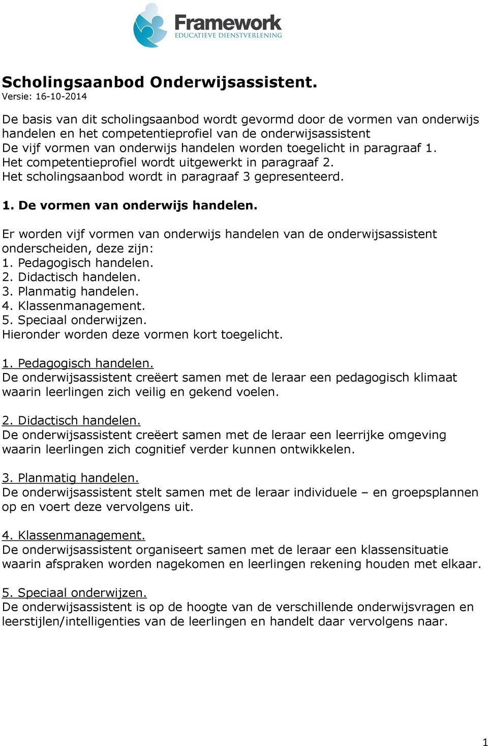 worden toegelicht in paragraaf 1. Het competentieprofiel wordt uitgewerkt in paragraaf 2. Het scholingsaanbod wordt in paragraaf 3 gepresenteerd. 1. De vormen van onderwijs handelen.