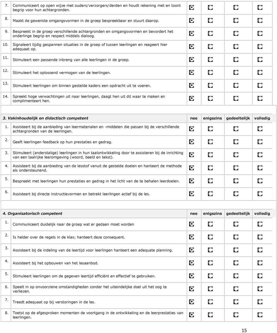 Signaleert tijdig gespannen situaties in de groep of tussen leerlingen en reageert hier adequaat op. 11. Stimuleert een passende inbreng van alle leerlingen in de groep. 12.