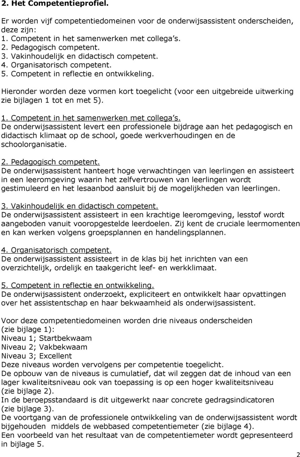 Hieronder worden deze vormen kort toegelicht (voor een uitgebreide uitwerking zie bijlagen 1 tot en met 5). 1. Competent in het samenwerken met collega s.