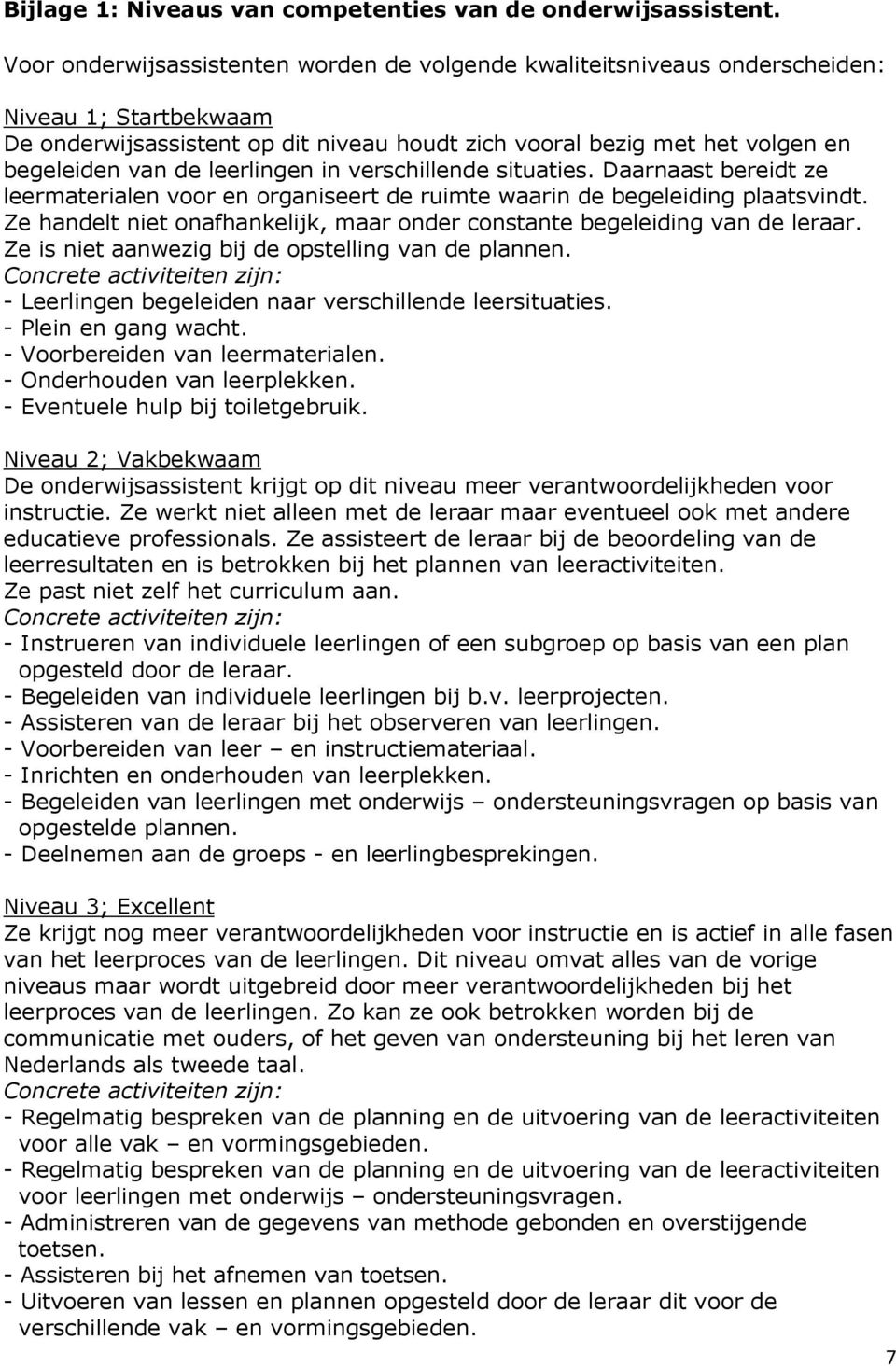 leerlingen in verschillende situaties. Daarnaast bereidt ze leermaterialen voor en organiseert de ruimte waarin de begeleiding plaatsvindt.