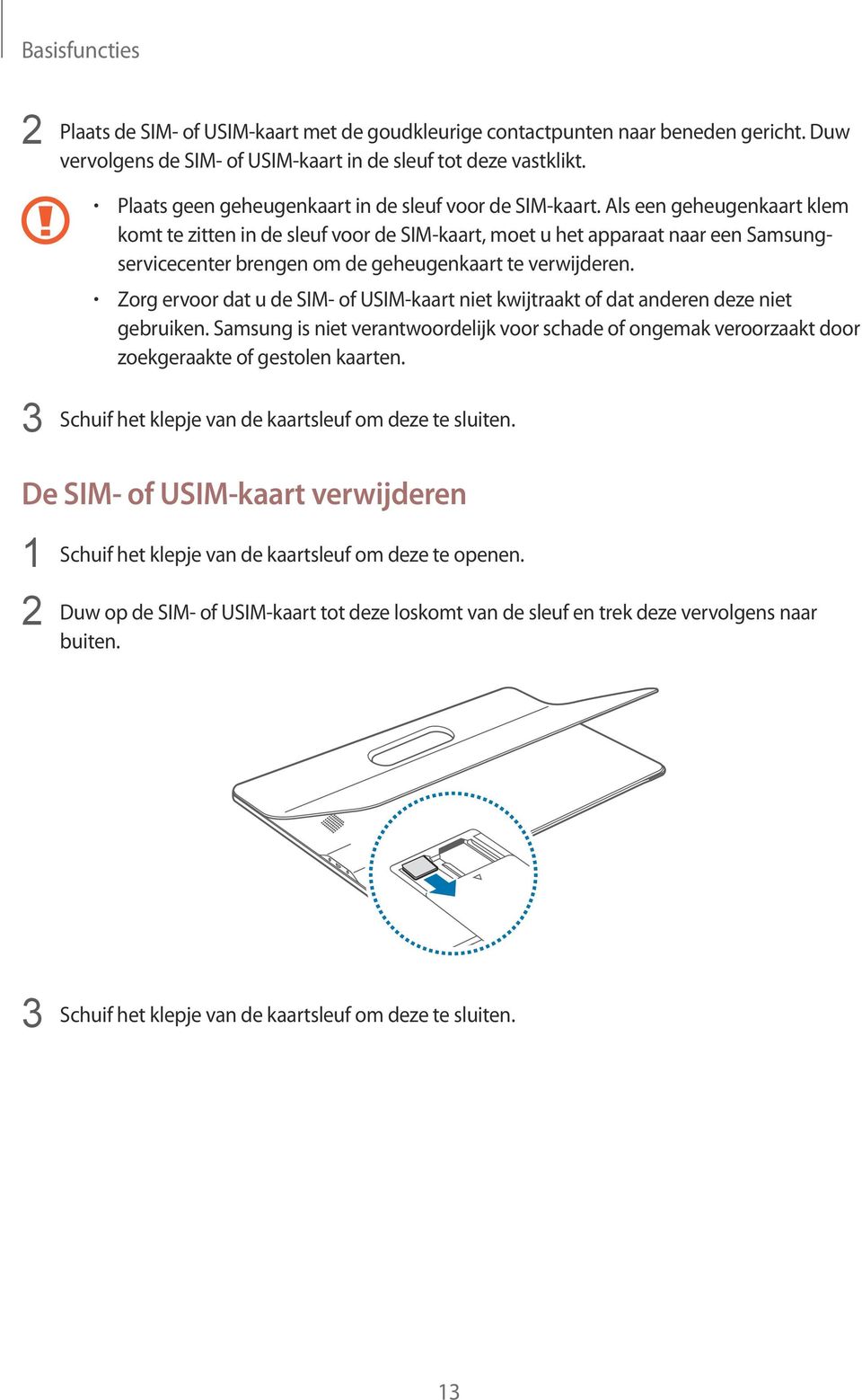 Als een geheugenkaart klem komt te zitten in de sleuf voor de SIM-kaart, moet u het apparaat naar een Samsungservicecenter brengen om de geheugenkaart te verwijderen.