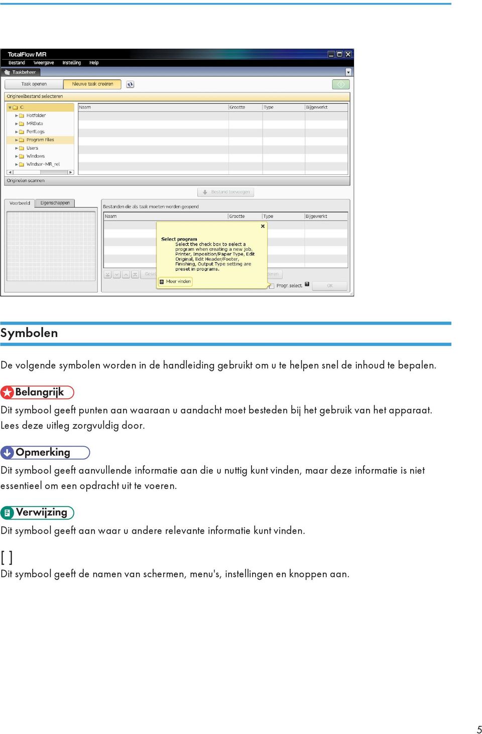 Dit symbool geeft aanvullende informatie aan die u nuttig kunt vinden, maar deze informatie is niet essentieel om een opdracht uit