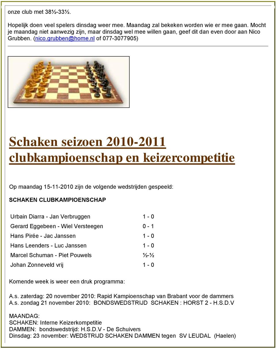 nl of 077-3077905) Schaken seizoen 2010-2011 clubkampioenschap en keizercompetitie Op maandag 15-11-2010 zijn de volgende wedstrijden gespeeld: SCHAKEN CLUBKAMPIOENSCHAP Urbain Diarra - Jan