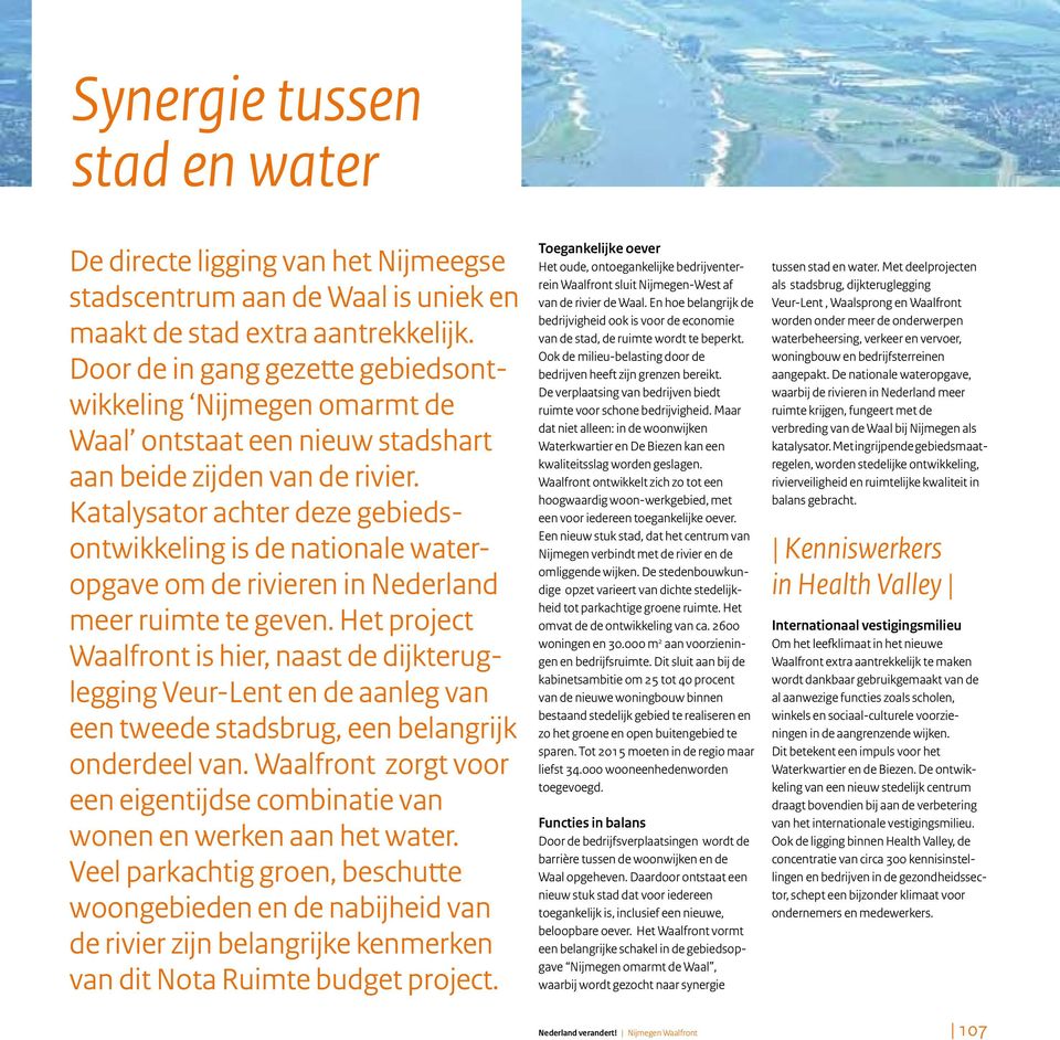 Katalysator achter deze gebiedsontwikkeling is de nationale wateropgave om de rivieren in Nederland meer ruimte te geven.