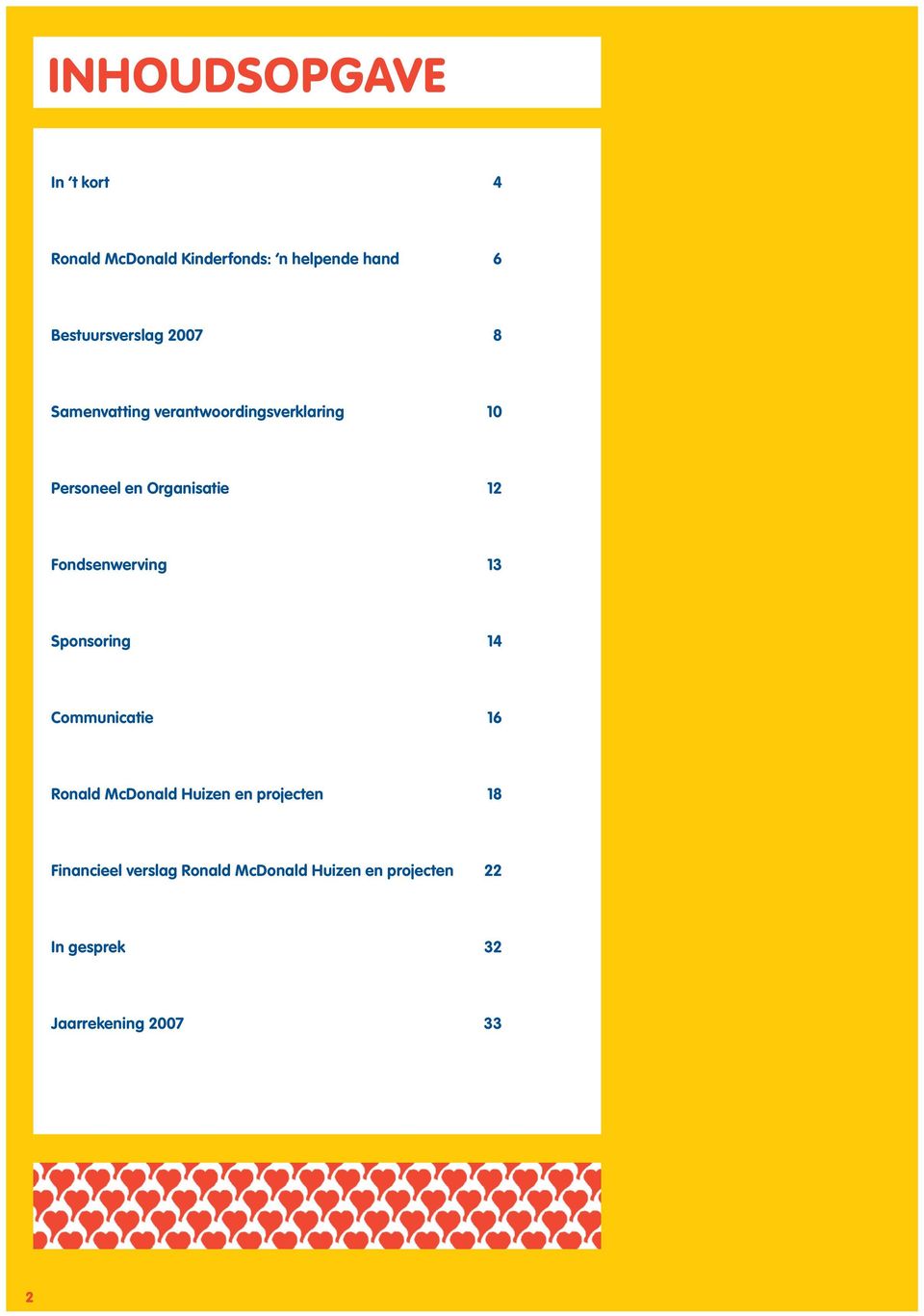 Organisatie 12 Fondsenwerving 13 Sponsoring 14 Communicatie 16 Ronald McDonald Huizen