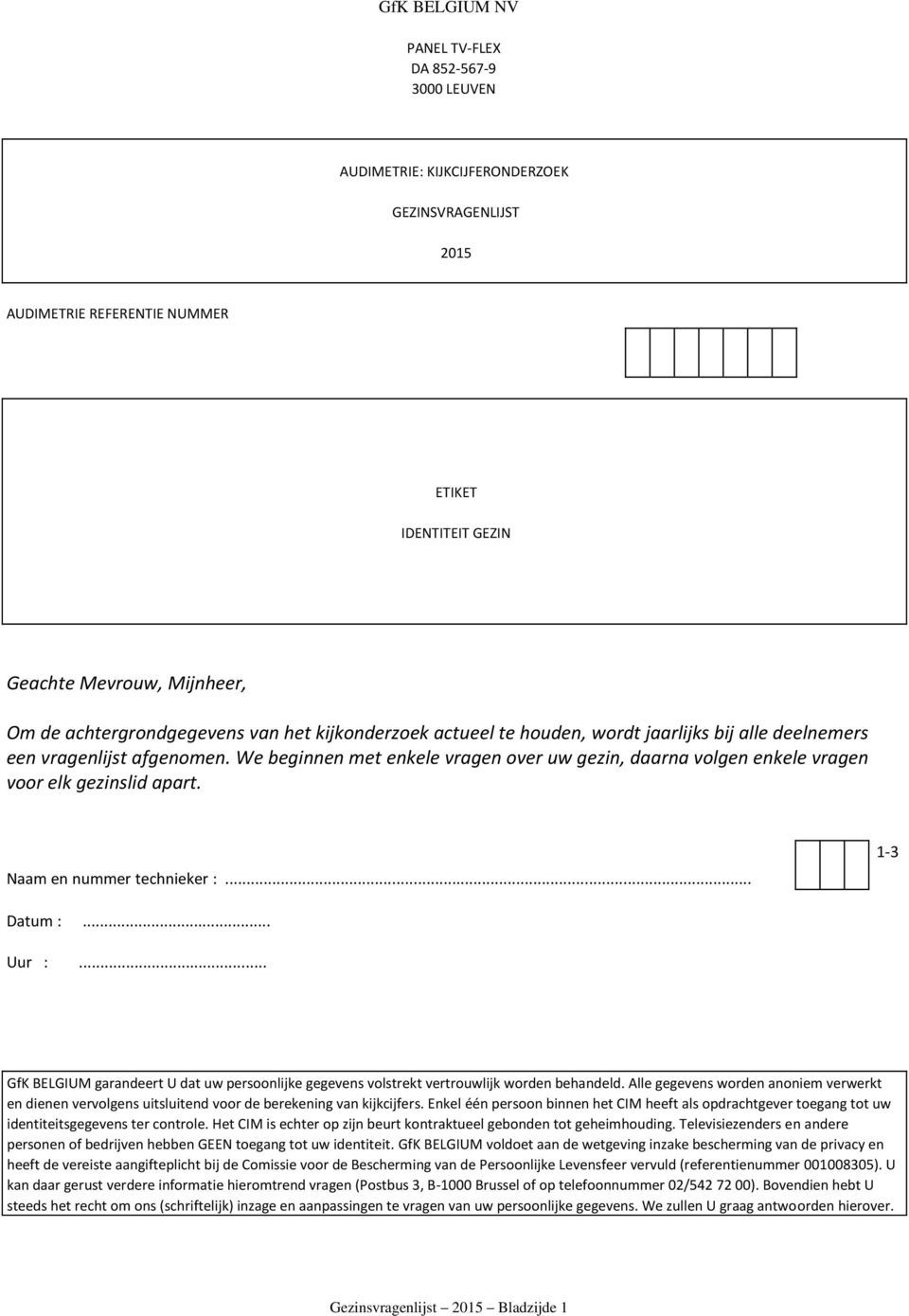 We beginnen met enkele vragen over uw gezin, daarna volgen enkele vragen voor elk gezinslid apart. Naam en nummer technieker :... 1-3 Datum :... Uur :.