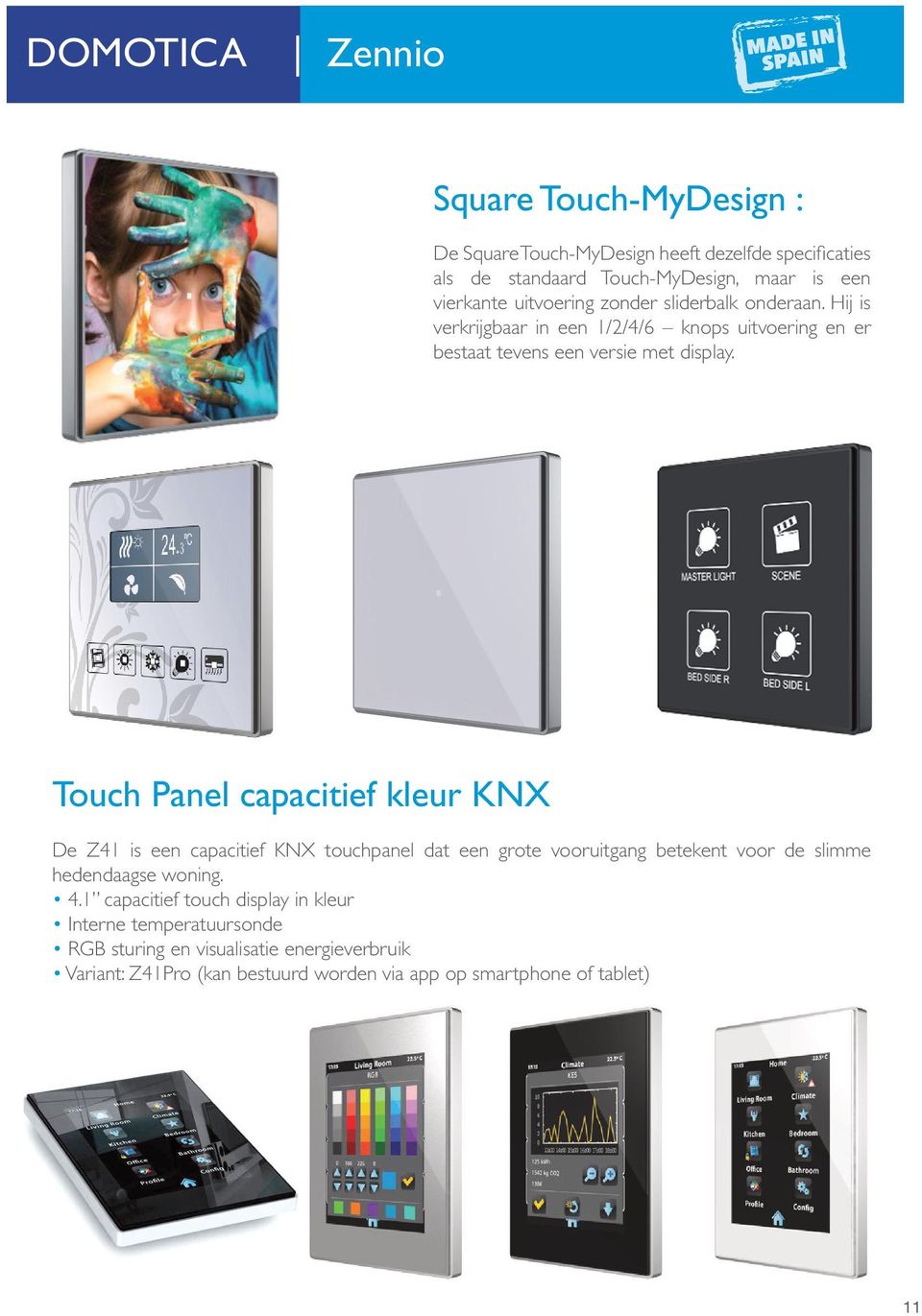 Touch Panel capacitief kleur KNX De Z41 is een capacitief KNX touchpanel dat een grote vooruitgang betekent voor de slimme hedendaagse woning. 4.
