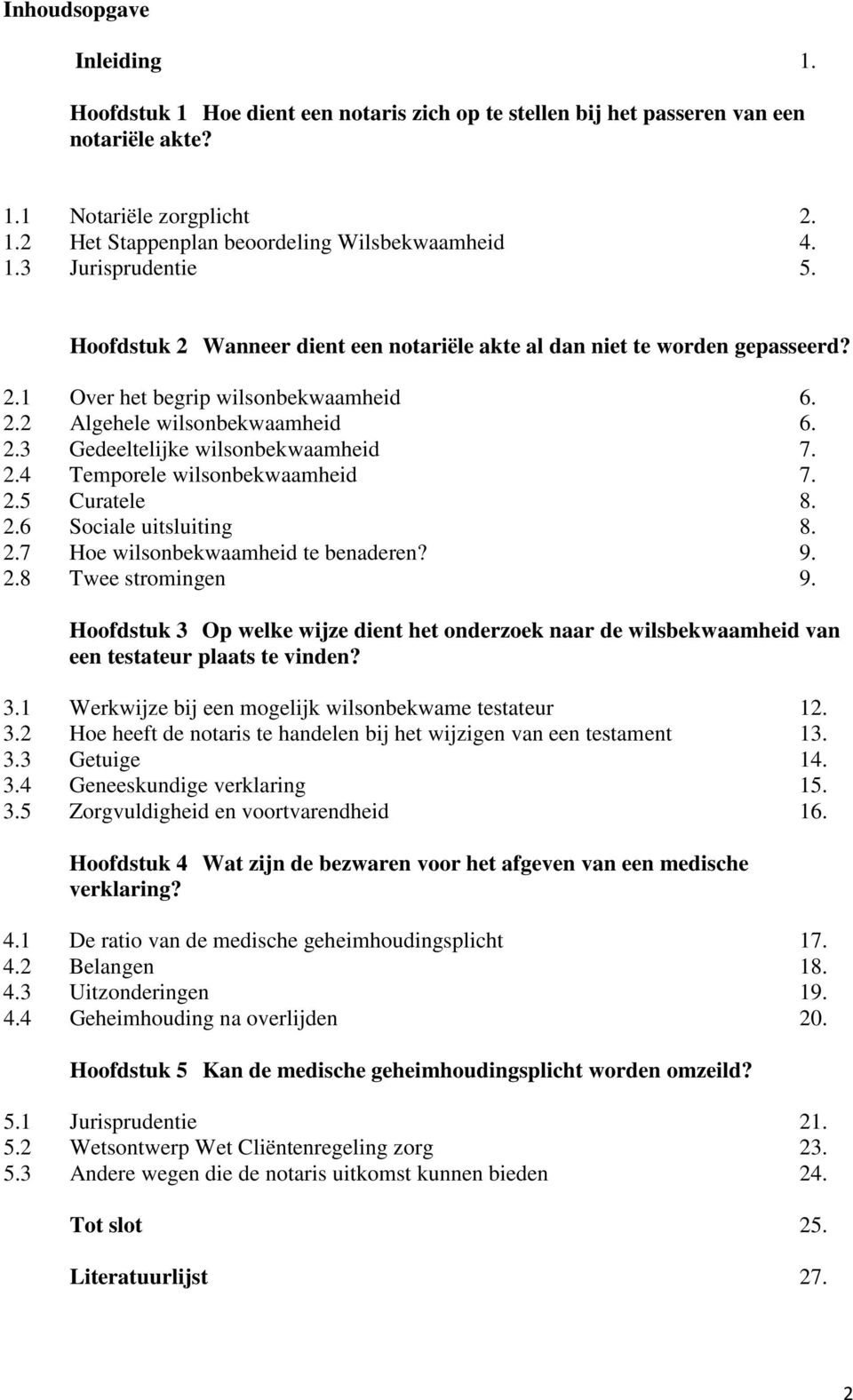 2.4 Temporele wilsonbekwaamheid 7. 2.5 Curatele 8. 2.6 Sociale uitsluiting 8. 2.7 Hoe wilsonbekwaamheid te benaderen? 9. 2.8 Twee stromingen 9.