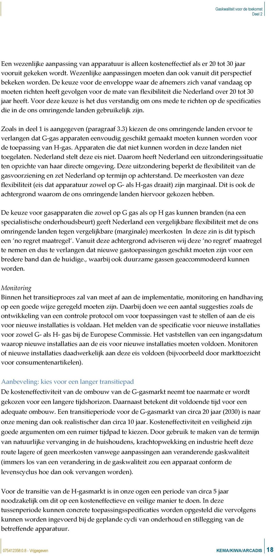 Voor deze keuze is het dus verstandig om ons mede te richten op de specificaties die in de ons omringende landen gebruikelijk zijn. Zoals in deel 1 is aangegeven (paragraaf 3.