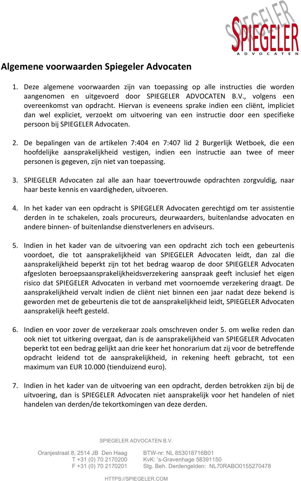 Hiervan is eveneens sprake indien een cliënt, impliciet dan wel expliciet, verzoekt om uitvoering van een instructie door een specifieke persoon bij SPIEGELER Advocaten. 2.