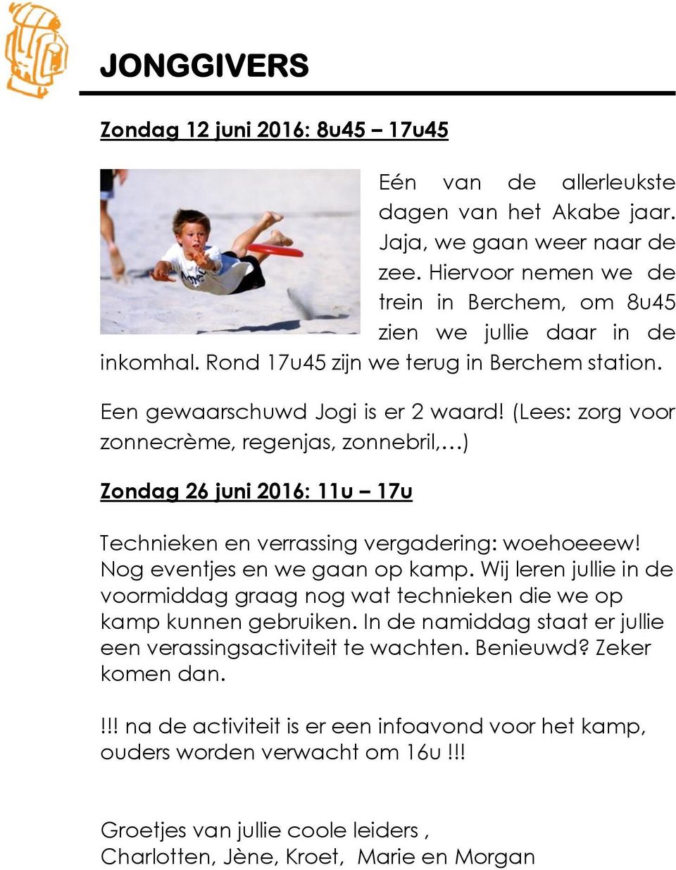 (Lees: zorg voor zonnecrème, regenjas, zonnebril, ) Zondag 26 juni 2016: 11u 17u Technieken en verrassing vergadering: woehoeeew! Nog eventjes en we gaan op kamp.