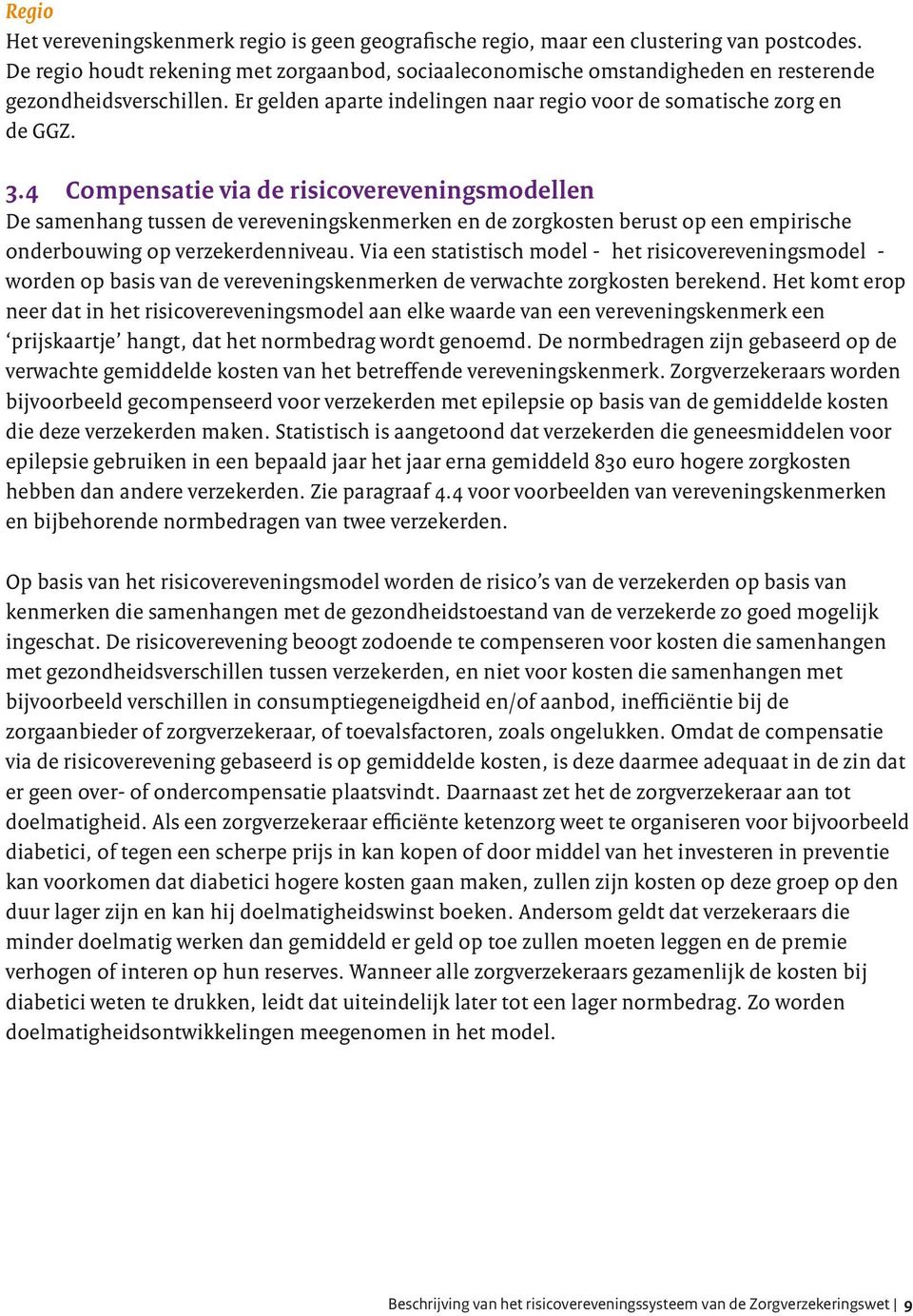 4 Compensatie via de risicovereveningsmodellen De samenhang tussen de vereveningskenmerken en de zorgkosten berust op een empirische onderbouwing op verzekerdenniveau.