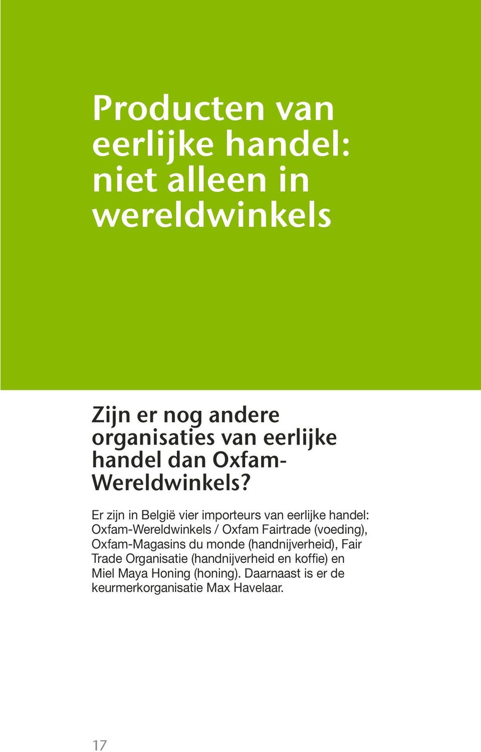 Er zijn in België vier importeurs van eerlijke handel: Oxfam-Wereldwinkels / Oxfam Fairtrade (voeding),