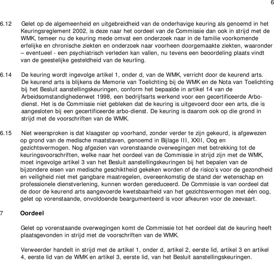 kan vallen, nu tevens een beoordeling plaats vindt van de geestelijke gesteldheid van de keurling. 6.14 De keuring wordt ingevolge artikel 1, onder d, van de WMK, verricht door de keurend arts.